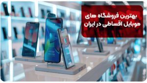 بهترین فروشگاه های موبایل اقساطی در ایران